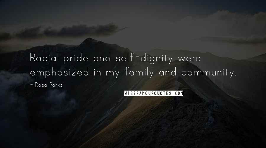 Rosa Parks Quotes: Racial pride and self-dignity were emphasized in my family and community.