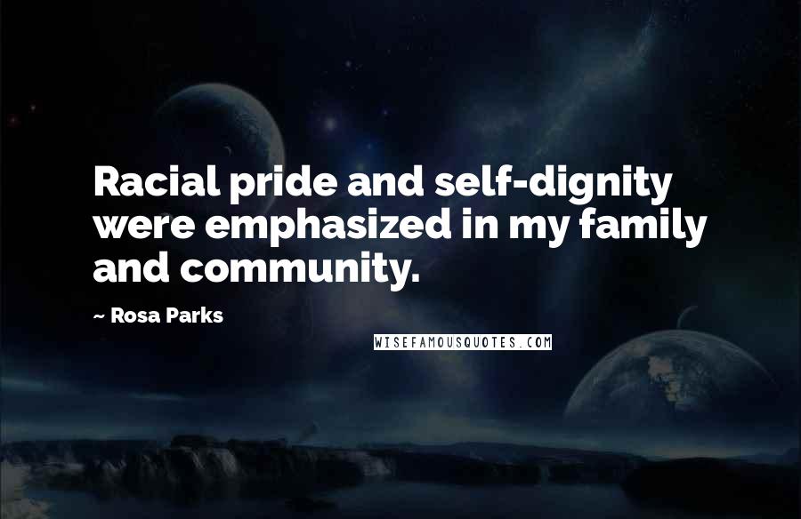 Rosa Parks Quotes: Racial pride and self-dignity were emphasized in my family and community.
