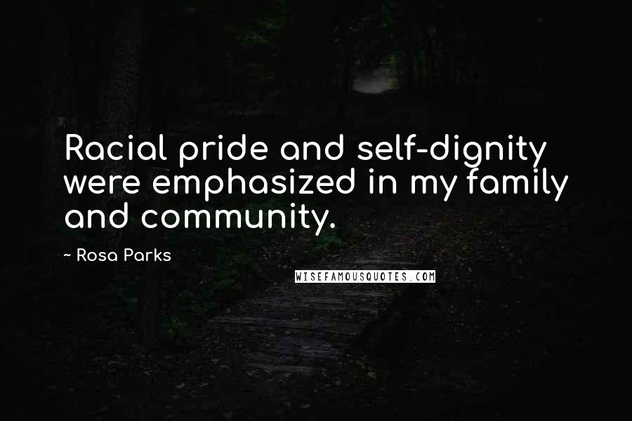 Rosa Parks Quotes: Racial pride and self-dignity were emphasized in my family and community.