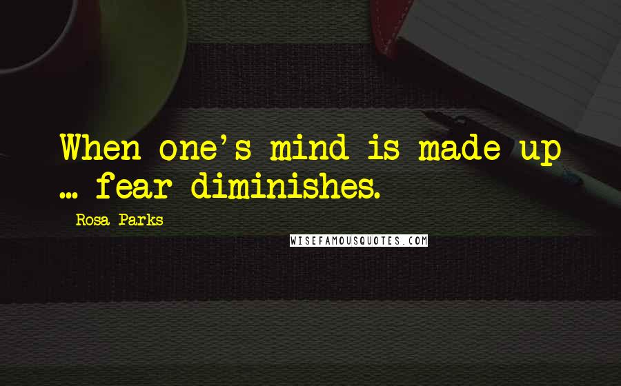 Rosa Parks Quotes: When one's mind is made up ... fear diminishes.