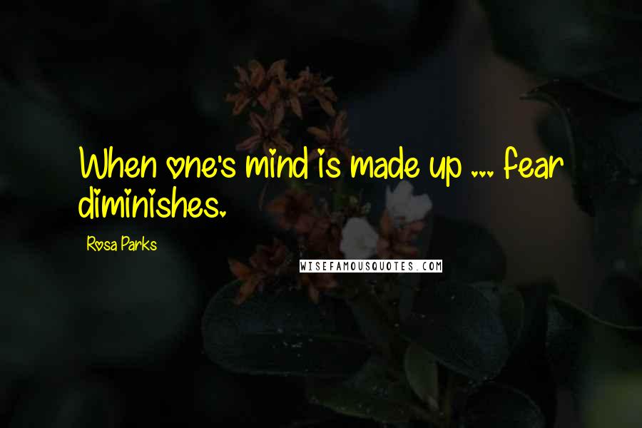 Rosa Parks Quotes: When one's mind is made up ... fear diminishes.