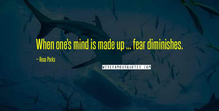 Rosa Parks Quotes: When one's mind is made up ... fear diminishes.