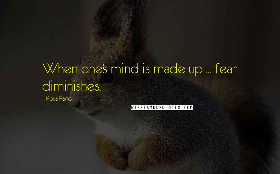 Rosa Parks Quotes: When one's mind is made up ... fear diminishes.