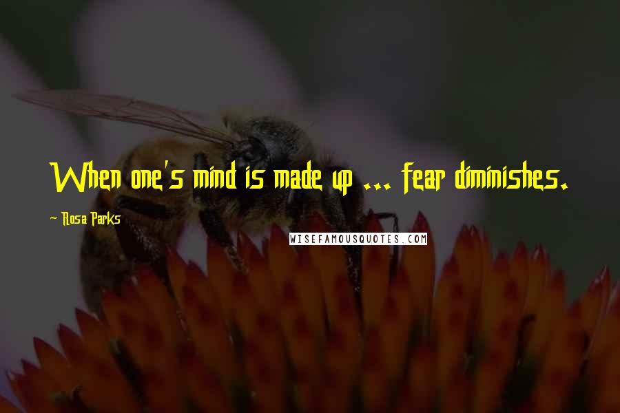 Rosa Parks Quotes: When one's mind is made up ... fear diminishes.