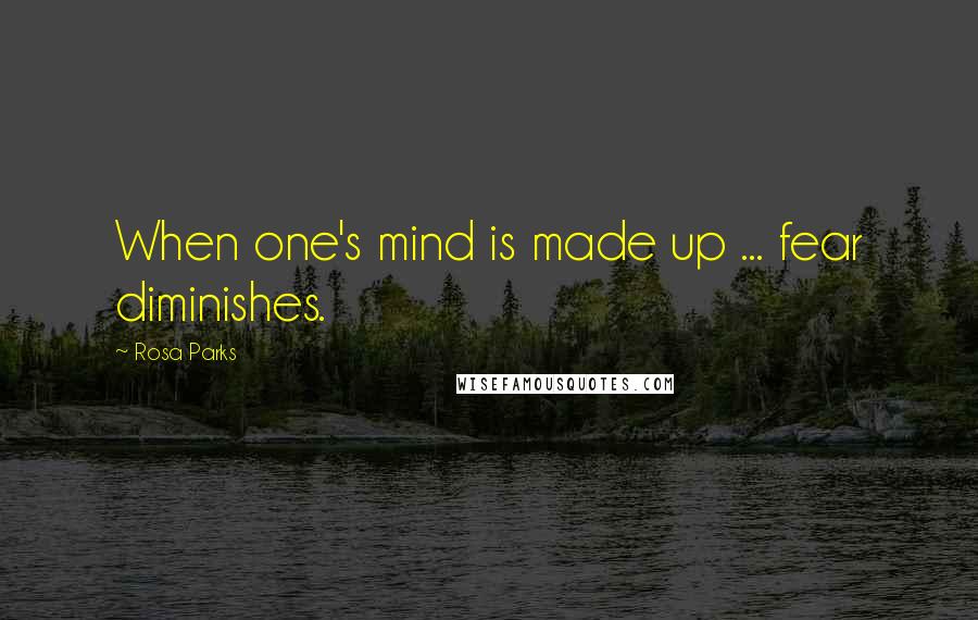 Rosa Parks Quotes: When one's mind is made up ... fear diminishes.