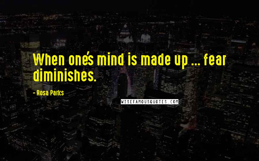 Rosa Parks Quotes: When one's mind is made up ... fear diminishes.