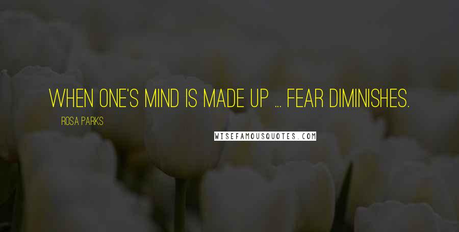 Rosa Parks Quotes: When one's mind is made up ... fear diminishes.