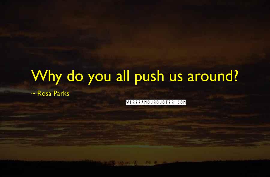 Rosa Parks Quotes: Why do you all push us around?