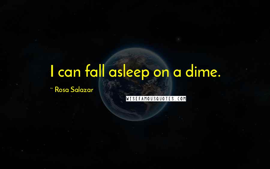 Rosa Salazar Quotes: I can fall asleep on a dime.