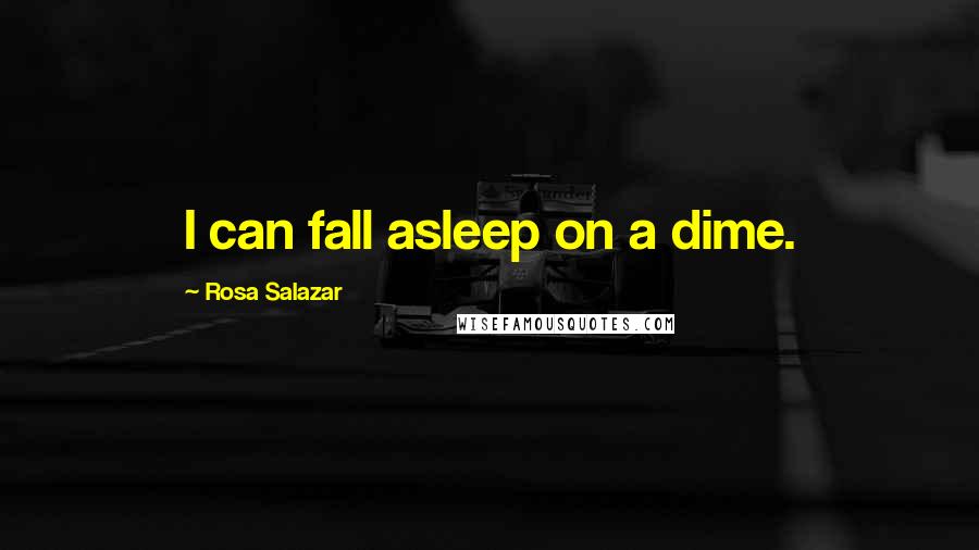 Rosa Salazar Quotes: I can fall asleep on a dime.