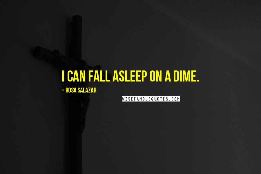 Rosa Salazar Quotes: I can fall asleep on a dime.