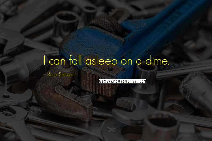 Rosa Salazar Quotes: I can fall asleep on a dime.