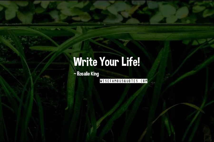 Rosalie King Quotes: Write Your Life!