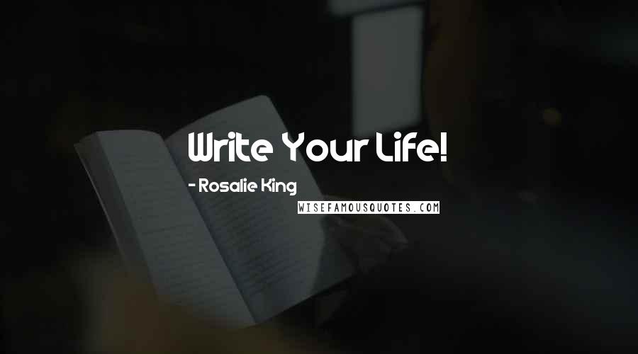 Rosalie King Quotes: Write Your Life!