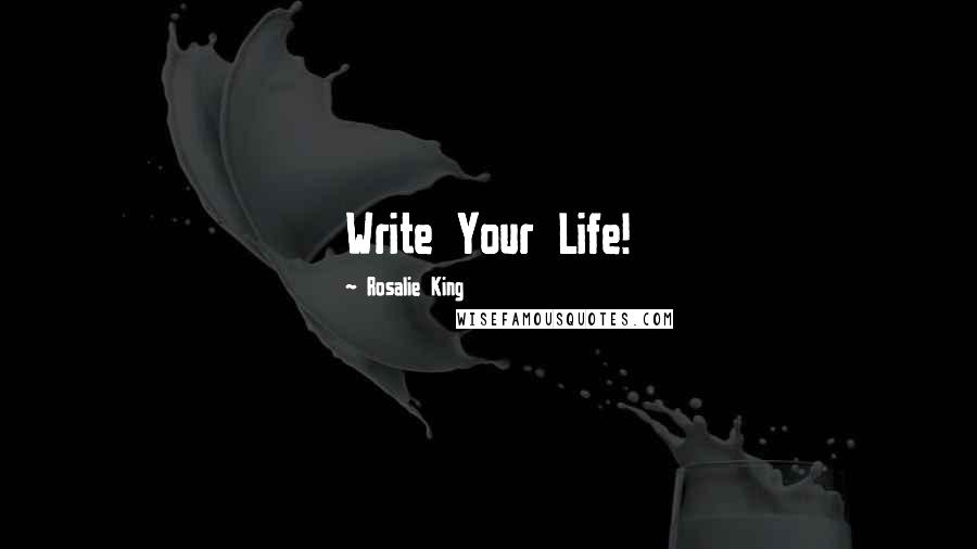 Rosalie King Quotes: Write Your Life!