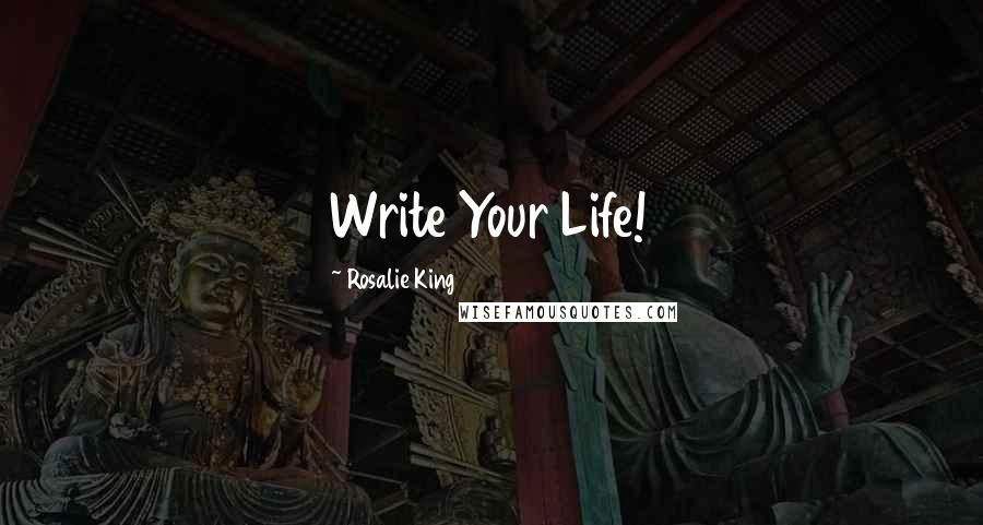 Rosalie King Quotes: Write Your Life!