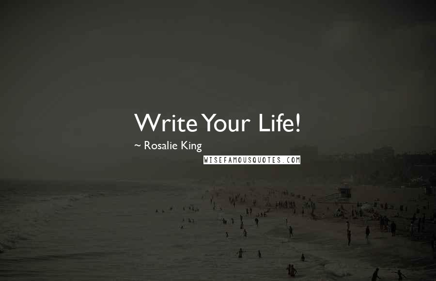 Rosalie King Quotes: Write Your Life!