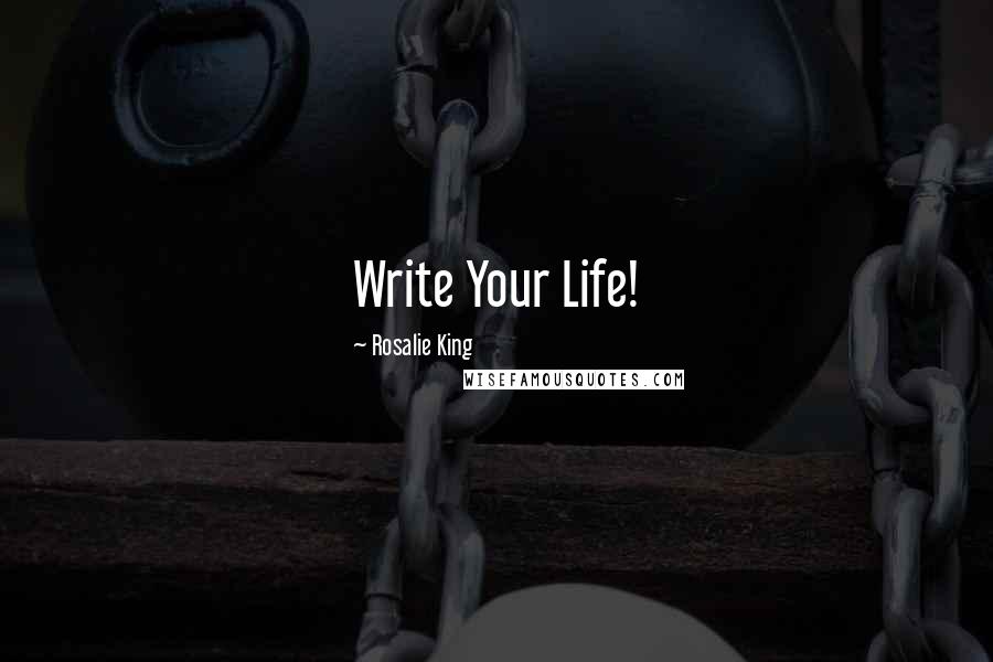 Rosalie King Quotes: Write Your Life!