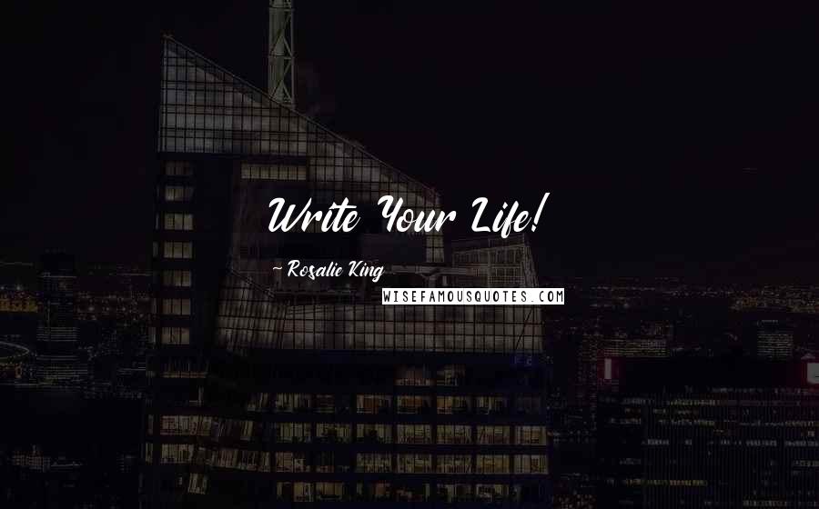 Rosalie King Quotes: Write Your Life!