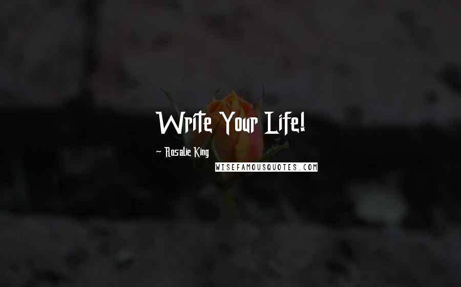 Rosalie King Quotes: Write Your Life!