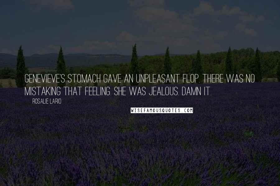 Rosalie Lario Quotes: Genevieve's stomach gave an unpleasant flop. There was no mistaking that feeling. She was jealous. Damn it.