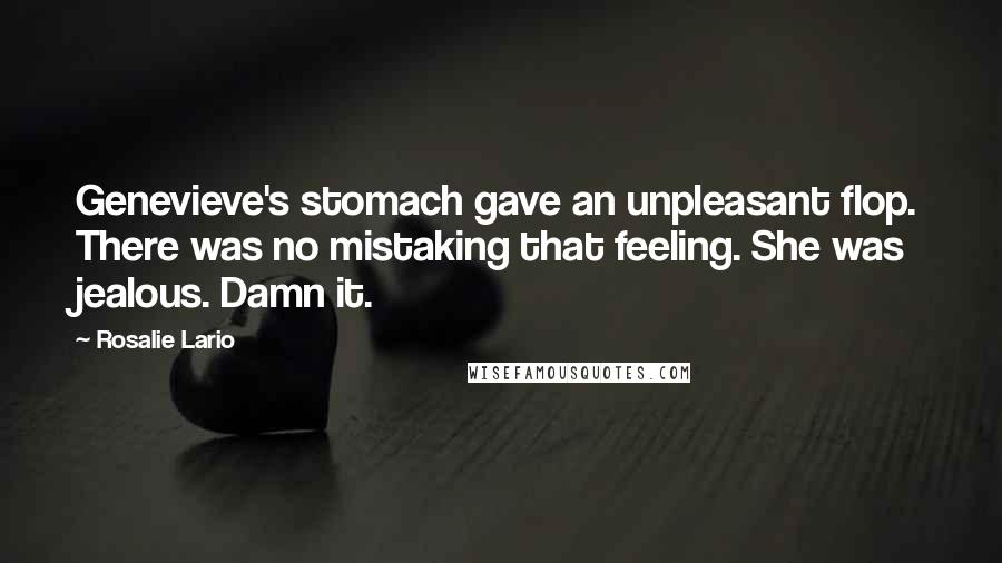 Rosalie Lario Quotes: Genevieve's stomach gave an unpleasant flop. There was no mistaking that feeling. She was jealous. Damn it.