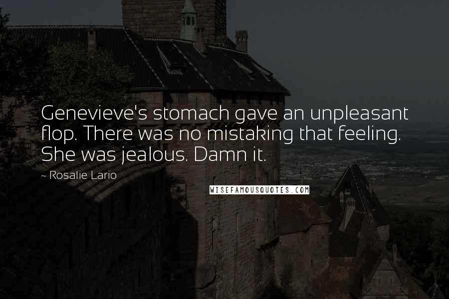 Rosalie Lario Quotes: Genevieve's stomach gave an unpleasant flop. There was no mistaking that feeling. She was jealous. Damn it.