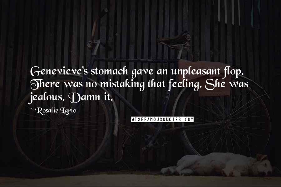 Rosalie Lario Quotes: Genevieve's stomach gave an unpleasant flop. There was no mistaking that feeling. She was jealous. Damn it.