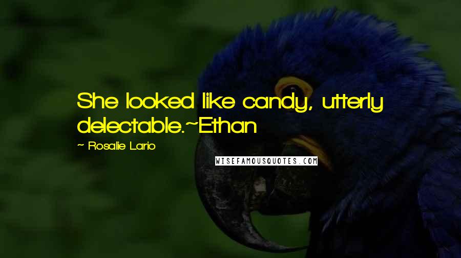 Rosalie Lario Quotes: She looked like candy, utterly delectable.~Ethan