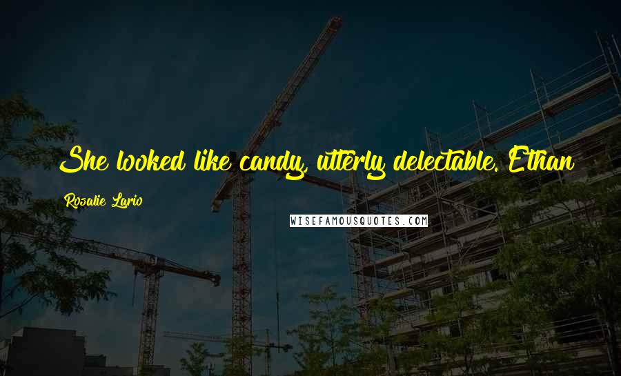 Rosalie Lario Quotes: She looked like candy, utterly delectable.~Ethan
