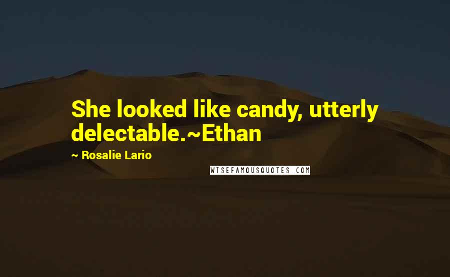 Rosalie Lario Quotes: She looked like candy, utterly delectable.~Ethan