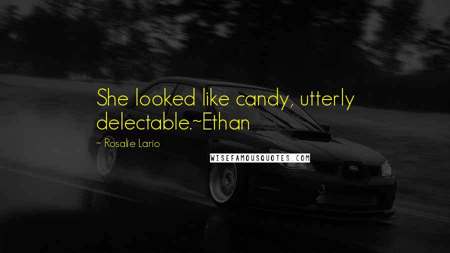 Rosalie Lario Quotes: She looked like candy, utterly delectable.~Ethan