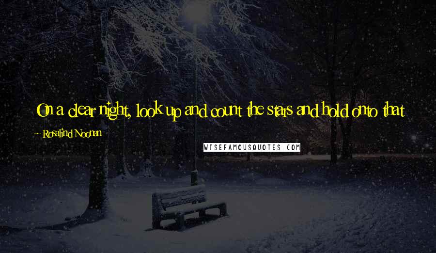 Rosalind Noonan Quotes: On a clear night, look up and count the stars and hold onto that number and know that I love you more. I will always love you.