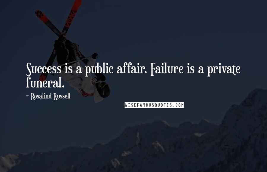 Rosalind Russell Quotes: Success is a public affair. Failure is a private funeral.