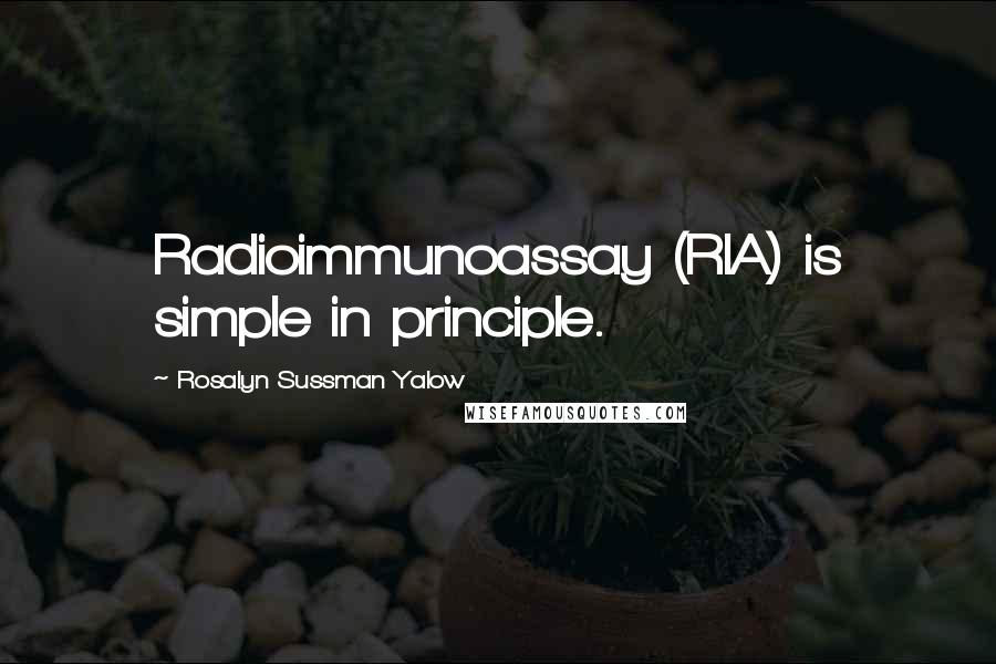 Rosalyn Sussman Yalow Quotes: Radioimmunoassay (RIA) is simple in principle.