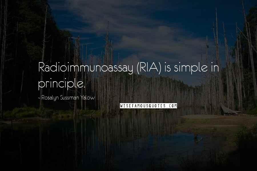 Rosalyn Sussman Yalow Quotes: Radioimmunoassay (RIA) is simple in principle.