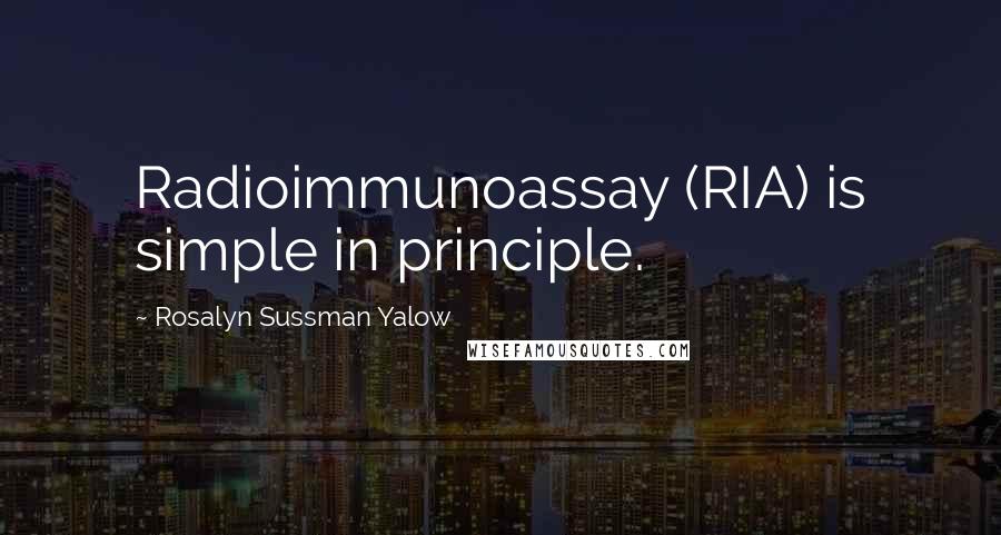 Rosalyn Sussman Yalow Quotes: Radioimmunoassay (RIA) is simple in principle.