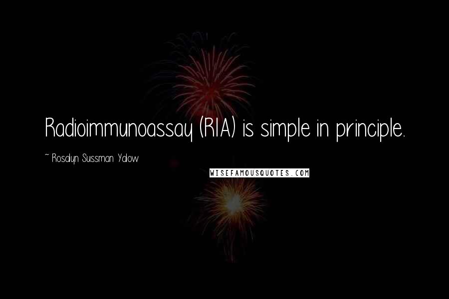 Rosalyn Sussman Yalow Quotes: Radioimmunoassay (RIA) is simple in principle.