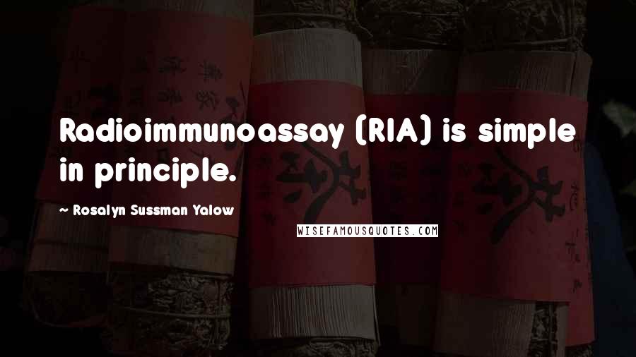 Rosalyn Sussman Yalow Quotes: Radioimmunoassay (RIA) is simple in principle.