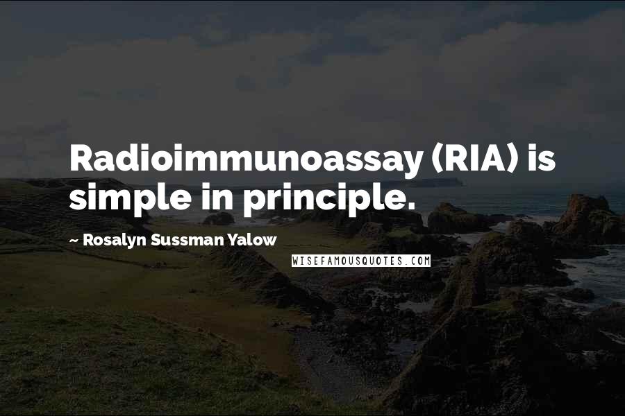 Rosalyn Sussman Yalow Quotes: Radioimmunoassay (RIA) is simple in principle.