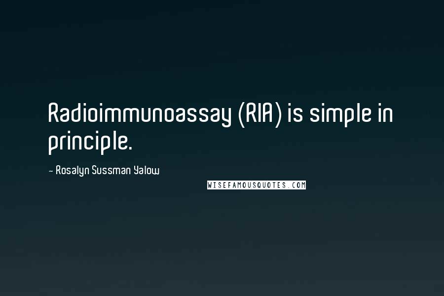 Rosalyn Sussman Yalow Quotes: Radioimmunoassay (RIA) is simple in principle.