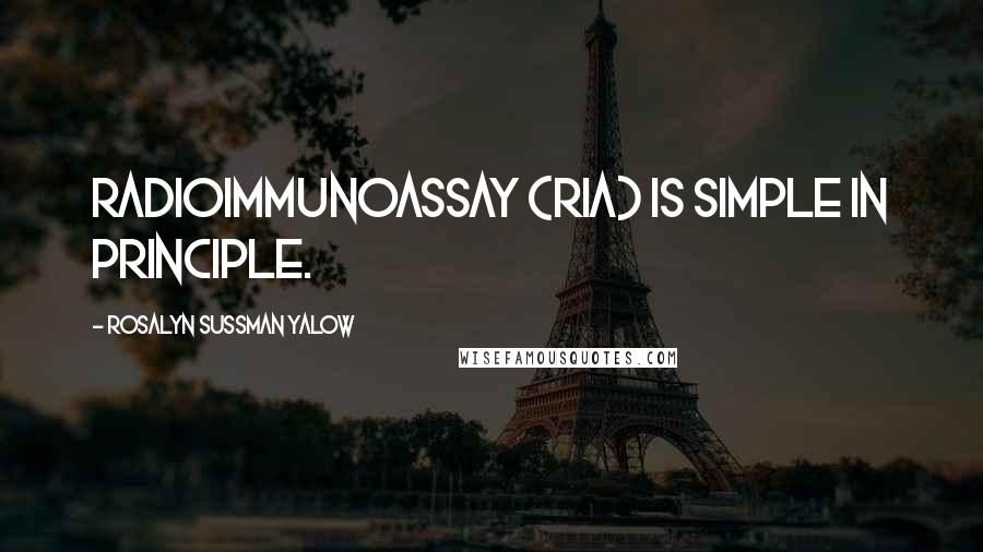 Rosalyn Sussman Yalow Quotes: Radioimmunoassay (RIA) is simple in principle.