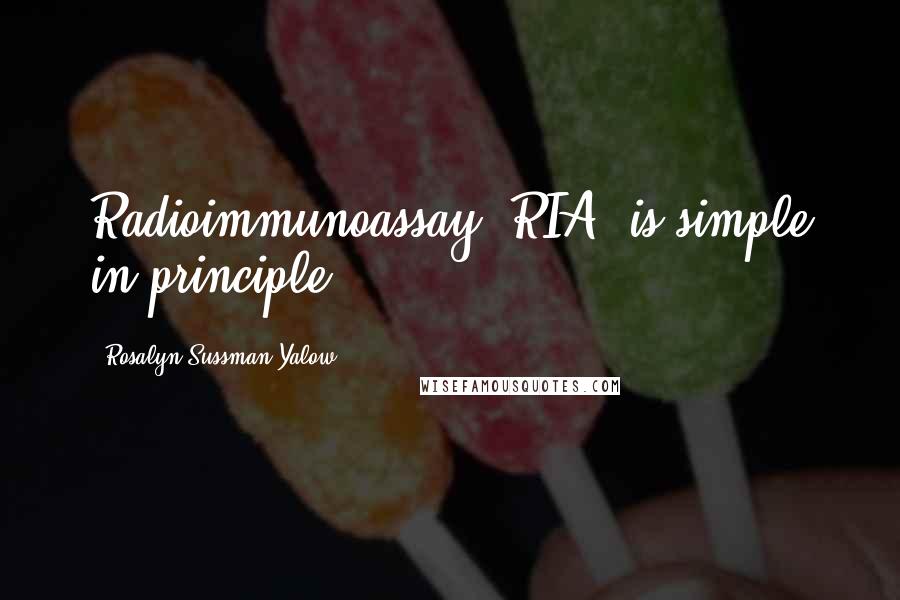 Rosalyn Sussman Yalow Quotes: Radioimmunoassay (RIA) is simple in principle.