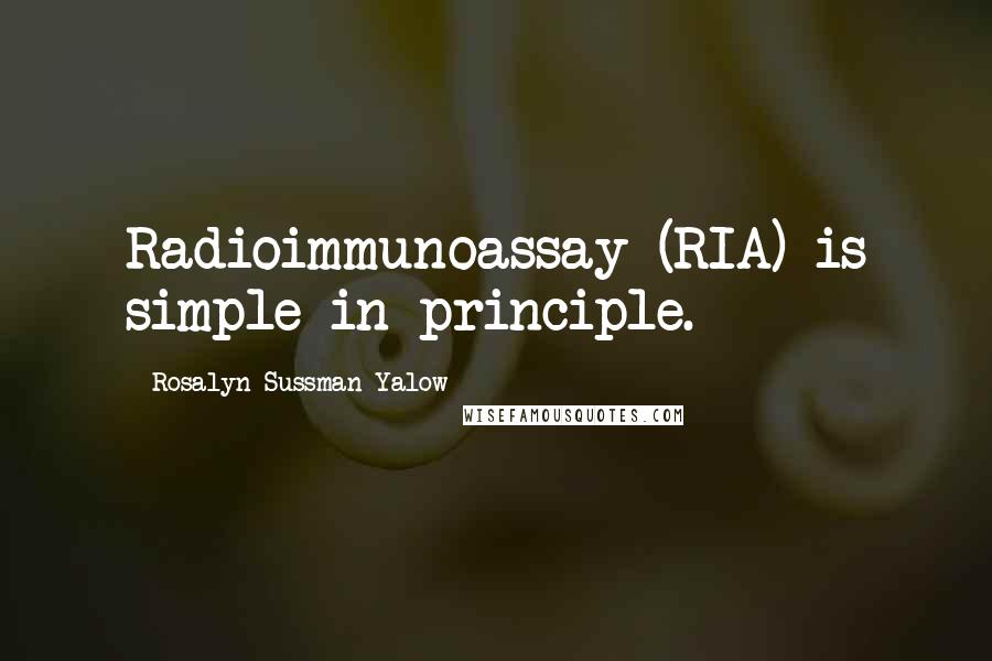 Rosalyn Sussman Yalow Quotes: Radioimmunoassay (RIA) is simple in principle.