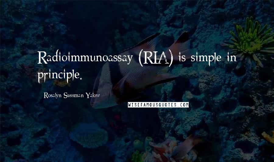 Rosalyn Sussman Yalow Quotes: Radioimmunoassay (RIA) is simple in principle.