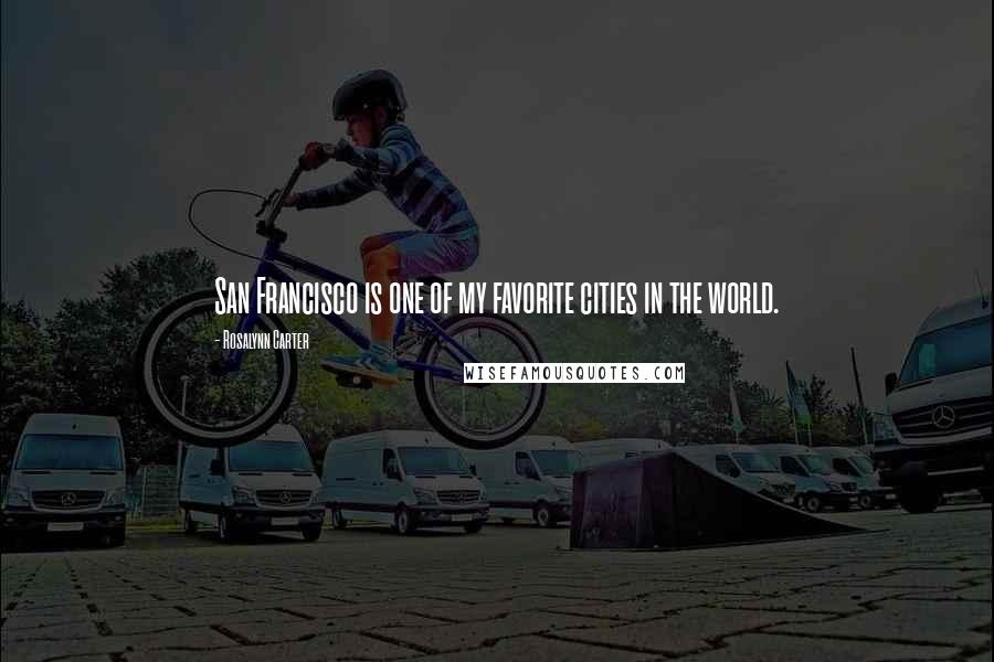 Rosalynn Carter Quotes: San Francisco is one of my favorite cities in the world.