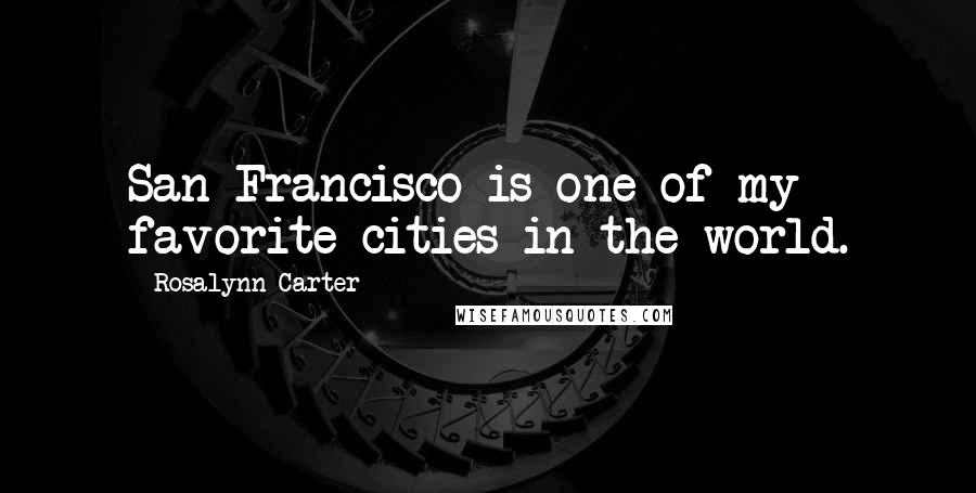 Rosalynn Carter Quotes: San Francisco is one of my favorite cities in the world.