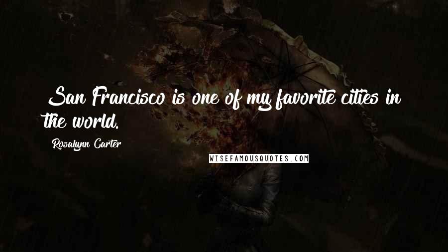 Rosalynn Carter Quotes: San Francisco is one of my favorite cities in the world.