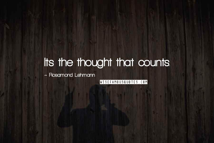 Rosamond Lehmann Quotes: It's the thought that counts.