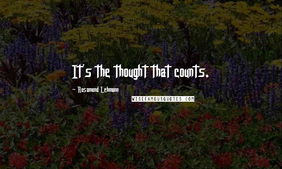 Rosamond Lehmann Quotes: It's the thought that counts.